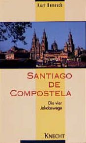 book cover of Santiago de Compostela : die vier Jakobswege by Kurt Benesch