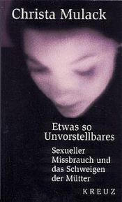 book cover of Etwas so Unvorstellbares. Sexueller Missbrauch und das Schweigen der Mütter by Christa Mulack