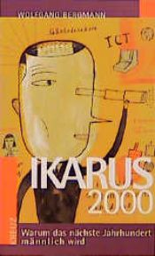 book cover of Ikarus 2000 : warum das nächste Jahrhundert männlich wird by Wolfgang Bergmann