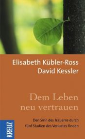 book cover of Dem Leben neu vertrauen : den Sinn des Trauerns durch die fünf Stadien des Verlustes finden by Элизабет Кюблер-Росс