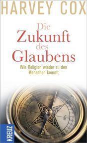 book cover of Die Zukunft des Glaubens: Wie Religion wieder zu den Menschen kommt by Harvey Gallagher Cox