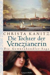 book cover of Die Tochter der Venezianerin. Die Gewürzhändler-Saga by Christa Kanitz