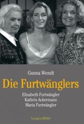 book cover of Die Furtwänglers: Elisabeth Furtwängler, Kathrin Ackermann, Maria Furtwängler by Gunna Wendt