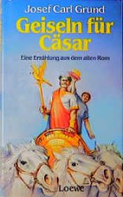 book cover of Geiseln für Cäsar. Eine Erzählung aus dem alten Rom by Josef Carl Grund