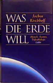 book cover of Was die Erde will : Mensch - Kosmos - Tiefenökologie by Jochen Kirchhoff