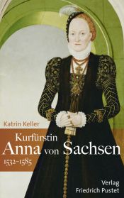 book cover of Kurfürstin Anna von Sachsen (1532-1585) by Katrin Keller