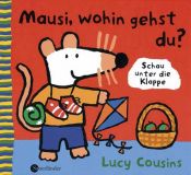 book cover of Mausi, wohin gehst du? Pappbilderbuch mit Klappen by Lucy Cousins