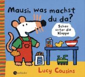 book cover of Mausi, was machst du da? Pappbilderbuch mit Klappen by Lucy Cousins