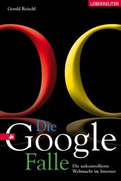 book cover of Die Google-Falle : die unkontrollierte Weltmacht im Internet by Gerald Reischl