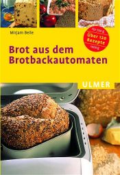 book cover of Brot aus dem Brotbackautomaten. Über 120 Rezepte für 750 g und 1000 g by Mirjam Beile