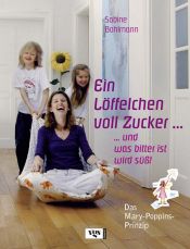 book cover of Ein Löffelchen voll Zucker... und was bitter ist, wird süß! Das Mary Poppins-Prinzip by Sabine Bohlmann