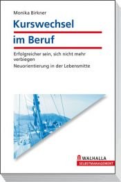 book cover of Kurswechsel im Beruf: Erfolgreicher sein, sich nicht mehr verbiegen. Neuorientierung in der Lebensmitte by Monika Birkner