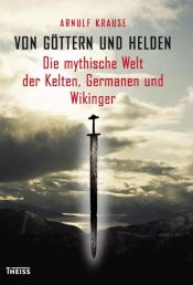 book cover of Von Göttern und Helden : die mythische Welt der Kelten, Germanen und Wikinger by Arnulf Krause