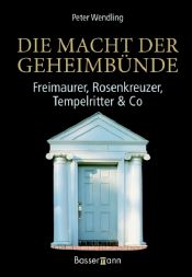 book cover of Die Macht der Geheimbünde. Freimaurer, Rosenkreuzer, Tempelritter & Co by Peter Wendling