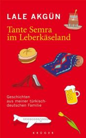 book cover of Tante Semra im Leberkäseland. Geschichten aus meiner türkisch-deutschen Familie. by Lale Akgün