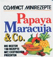 book cover of Papaya, Maracuja & Co. Die besten 150 Rezepte mit exotischen Früchten by Rose M. Donhauser