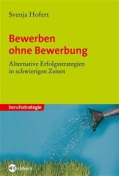 book cover of Bewerben ohne Bewerbung: Alternative Erfolgsstrategien in schwierigen Zeiten by Svenja Hofert