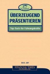 book cover of Überzeugend präsentieren . Top-Tools für Führungskräfte (x-presso) by Ros Jay