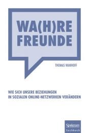 book cover of Wa(h)re Freunde: Wie sich unsere Beziehungen in sozialen Online-Netzwerken verändern by Thomas Wanhoff