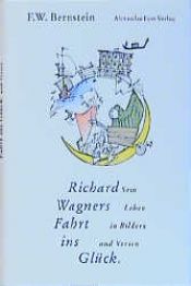 book cover of Richard Wagners Fahrt ins Glück. Sein Leben in Bildern und Versen by F. W. Bernstein