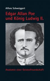 book cover of Edgar Allan Poe und König Ludwig II: Anatomie einer Geistesfreundschaft by Alfons Schweiggert