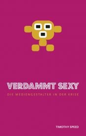 book cover of Verdammt sexy. Die Mediengestalter in der Krise by Timothy Speed