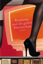 book cover of Rousseau und die geilen Pelztierchen by Andrew Crumey