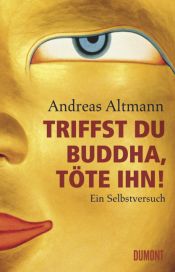 book cover of Triffst du Buddha, töte ihn!: Ein Selbstversuch by Andreas Altmann
