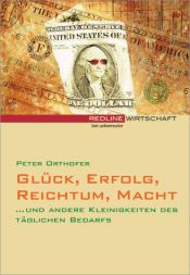 book cover of Glück, Erfolg, Reichtum, Macht und andere Kleinigkeiten des alltäglichen Bedarfs by Peter Orthofer