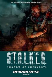 book cover of S.T.A.L.K.E.R. Shadow of Chernobyl, Bd. 3: Apokalypse by Bernd Frenz