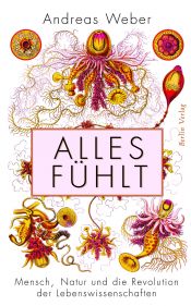 book cover of Alles fühlt. Mensch, Natur und die Revolution der Lebenswissenschaften by Andreas Weber