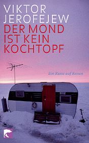 book cover of Der Mond ist kein Kochtopf. Ein Russe auf Reisen by Viktor Vlagyimirovics Jerofejev