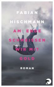 book cover of Am Ende schmeißen wir mit Gold by Fabian Hischmann