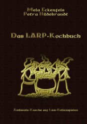 book cover of Das LARP-Kochbuch. Ambiente-Küche auf Live-Rollenspielen by Mela Eckenfels|Petra Hildebrandt