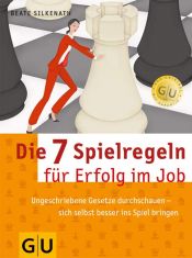 book cover of Die 7 Spielregeln für Erfolg im Job: Ungeschriebene Gesetze durchschauen - sich selbst besser ins Spiel bringen by Beate Silkenath