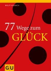 book cover of 77 Wege zum Glück by Wolff Horbach