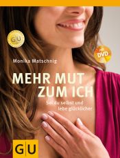 book cover of Mehr Mut zum Ich. Mit DVD: Sei du selbst und lebe glücklicher by Monika Matschnig