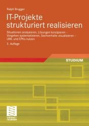 book cover of IT-Projekte strukturiert realisieren: Situationen analysieren, Lösungen konzipieren - Vorgehen systematisieren, Sachver by Ralph Brugger