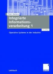 book cover of Integrierte Informationsverarbeitung 1. Operative Systeme in der Industrie by Peter Mertens