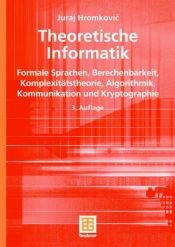 book cover of Theoretische Informatik: Formale Sprachen, Berechenbarkeit, Komplexitätstheorie, Algorithmik, Kommunikation und Kryptographie by Juraj Hromkovic