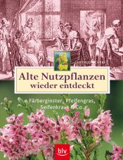 book cover of Alte Nutzpflanzen wieder entdeckt: Färberginster, Pfeifengras, Seifenkraut & Co by Gertrud Scherf