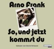 book cover of So, und jetzt kommst du by Arno Frank