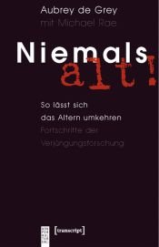 book cover of Niemals alt!: So lässt sich das Altern umkehren. Fortschritte der Verjüngungsforschung by Aubrey de Grey|Michael Rae