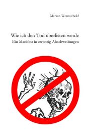 book cover of Wie ich den Tod überlisten werde: Ein Manifest in zwanzig Abschweifungen by Markus Wennerhold
