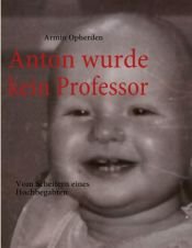 book cover of Anton wurde kein Professor: Vom Scheitern eines Hochbegabten by Armin Opherden