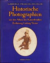 book cover of Historische Photographien aus den Alben des Kaiserbruders Erzherzog Ludwig Victor by Gabriele Praschl-Bichler