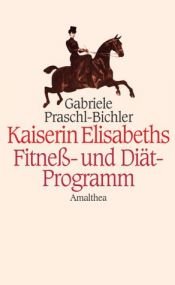 book cover of Kaiserin Elisabeths Fitneß- und Diätprogramm by Gabriele Praschl-Bichler