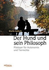 book cover of Der Hund und sein Philosoph: Plädoyer für Autonomie und Tierrechte by Martin Balluch