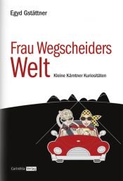 book cover of Frau Wegscheiders Welt: Kleine Kärntner Kuriositäten by Egyd Gstättner