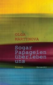 book cover of Sogar Papageien überleben uns by Olga Martynova